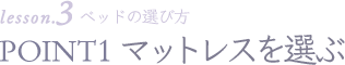 lesson3 ベッドの選び方 POINT1マットレスを選ぶ
